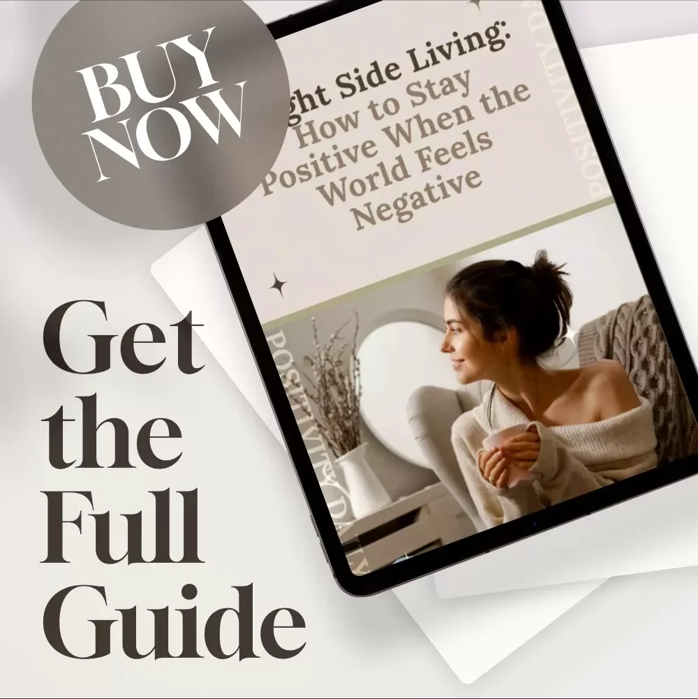 Bright Side Living: How to Stay Positive When the World Feels Negative – Digital Guide for Everyday Optimism | How Do I Stay Positive in a Negative World?