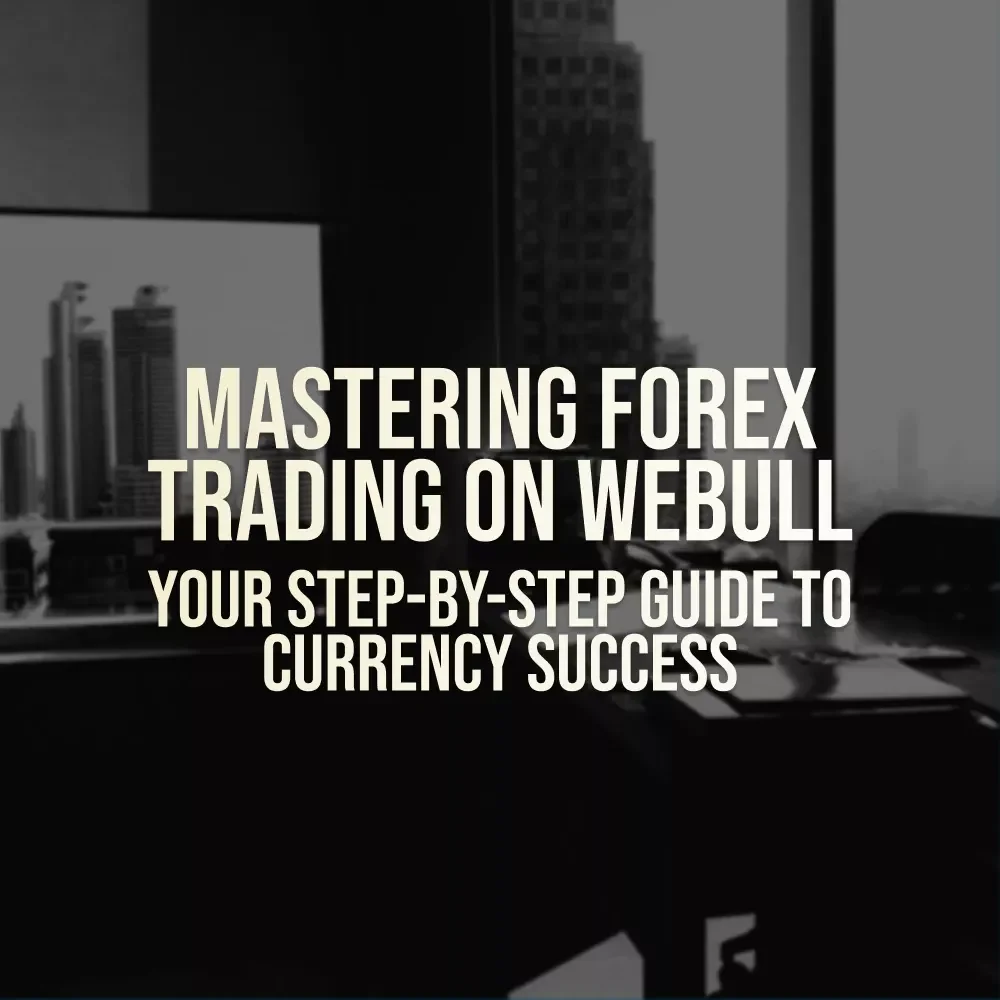 Mastering Forex Trading on Webull: Your Step-by-Step Guide to Currency Success | How to Trade Forex on Webull eBook | Forex Strategy & Trading Tips PDF