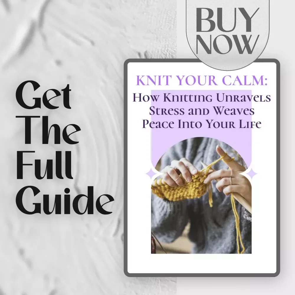 Knit Your Calm: How Knitting Unravels Stress and Weaves Peace Into Your Life | Knitting and Stress Reduction Digital Guide for Mindfulness, Relaxation & Mental Wellness