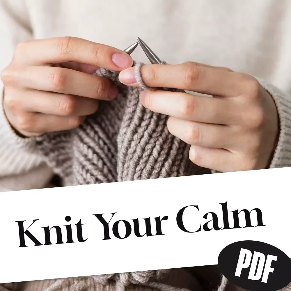 Knit Your Calm: How Knitting Unravels Stress and Weaves Peace Into Your Life | Knitting and Stress Reduction Digital Guide for Mindfulness, Relaxation & Mental Wellness