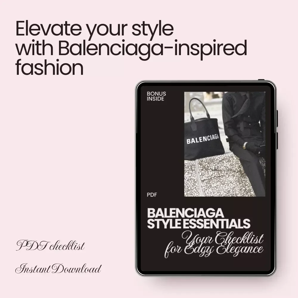 Balenciaga Style Essentials: Your Checklist for Edgy Elegance – The Ultimate Guide to High Fashion