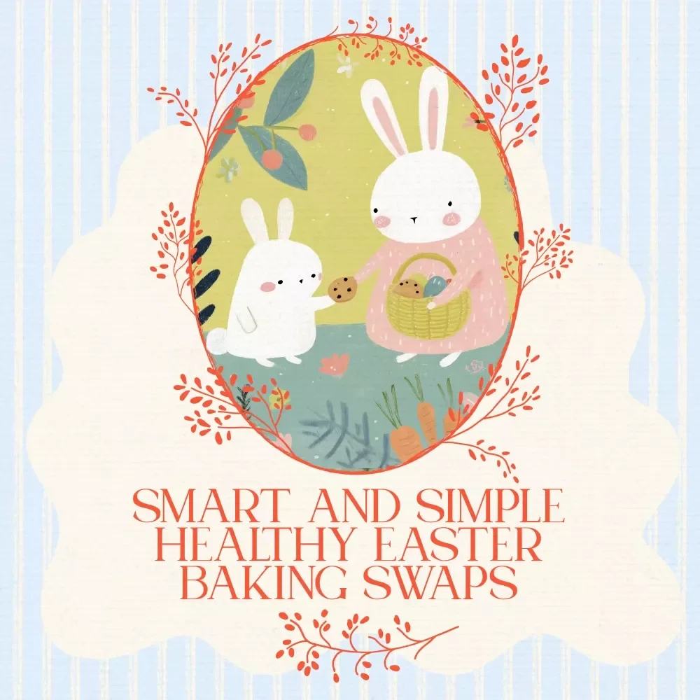 Smart and Simple Healthy Easter Baking Swaps - Easy & Festive Easter Treats with Healthy Substitutions