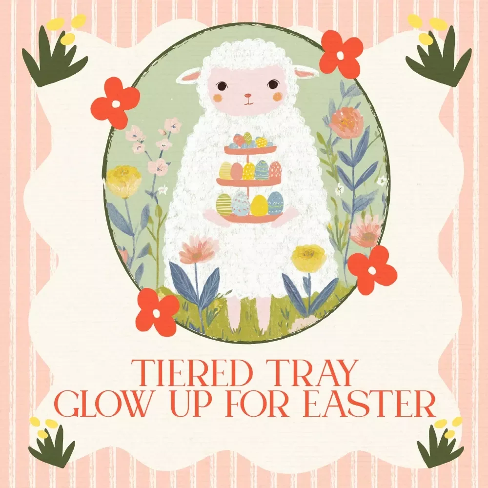 Tiered Tray Glow Up for Easter - Ultimate Checklist for Styling Your Easter Tiered Tray