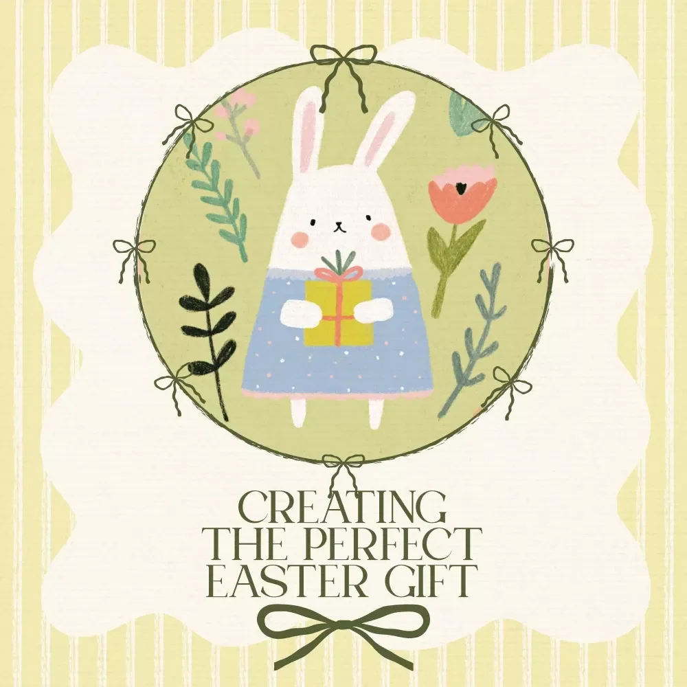 Creating the Perfect Easter Gift: A Step-by-Step Guide for Thoughtful & Personalized Easter Surprises