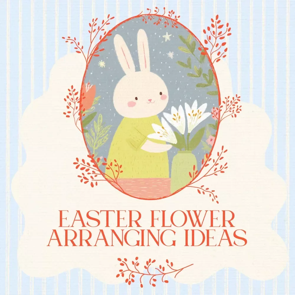 Easter Flower Arranging Ideas Made Easy – Step-by-Step Checklist for Creative Easter Flower Arranging Ideas