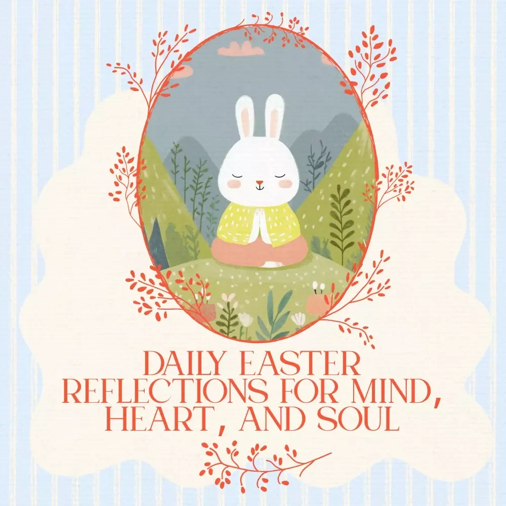 Daily Easter Reflections for Mind, Heart, and Soul – Easter Daily Reflection Plan Guide for Spiritual Growth, Renewal, and Mindful Living