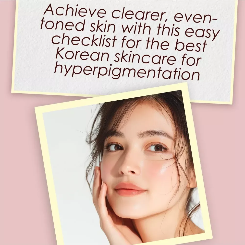 Best Korean Skincare for Hyperpigmentation: Easy Checklist - Effective Routine for Clearer, Brighter Skin