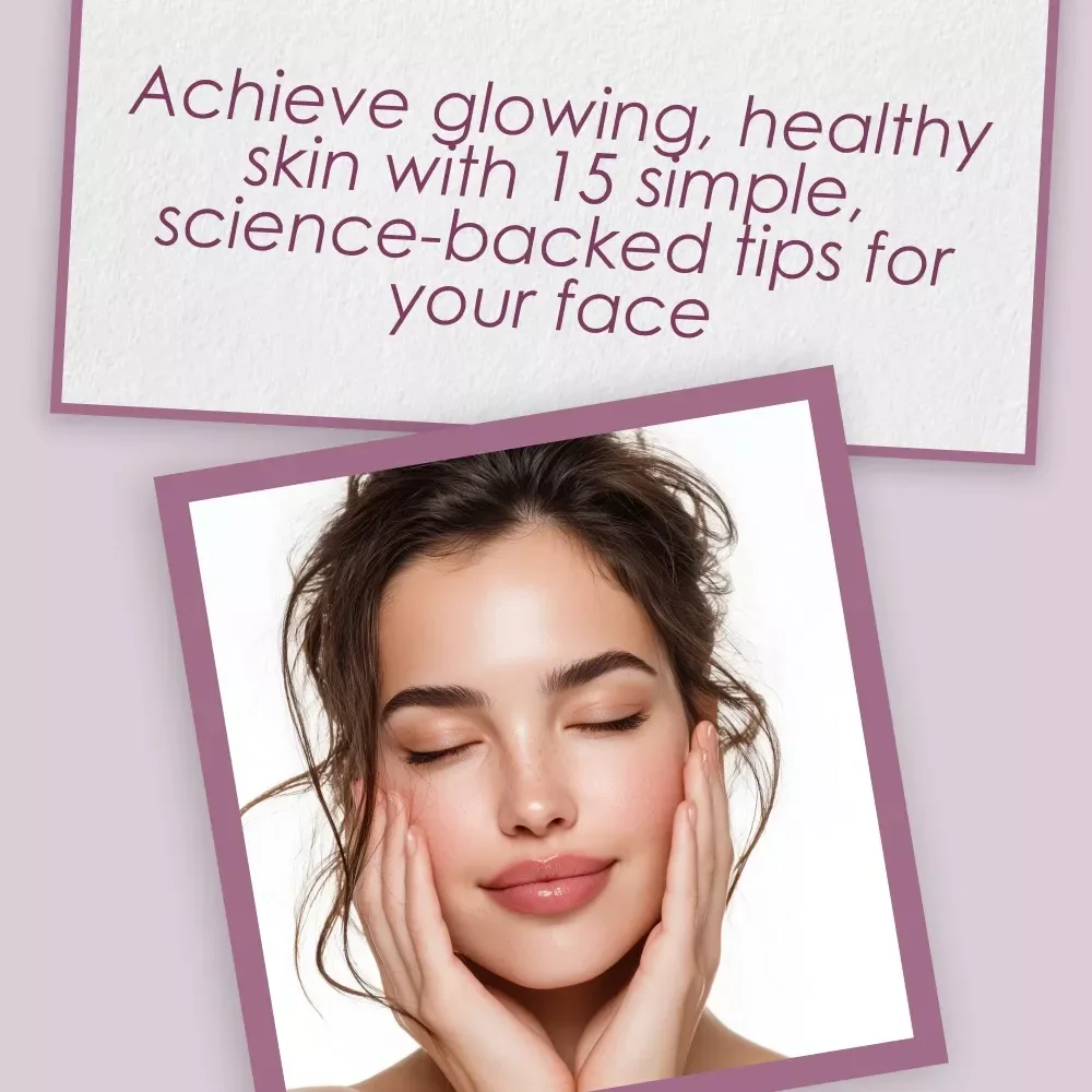15 Healthy Skin Tips for Your Face (That Actually Work) - Essential Checklist for Glowing Skin