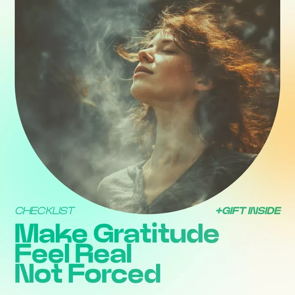 Make Gratitude Feel Real Not Forced – A Practical Checklist for Gratitude Practices That Actually Work, Daily Mindset Reset & Intentional Living Guide