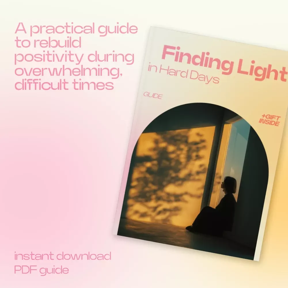 Finding Light in Hard Days – A Gentle Guide on How to Stay Positive When Everything Feels Broken | Mindset Reset eBook & Emotional Resilience Toolkit