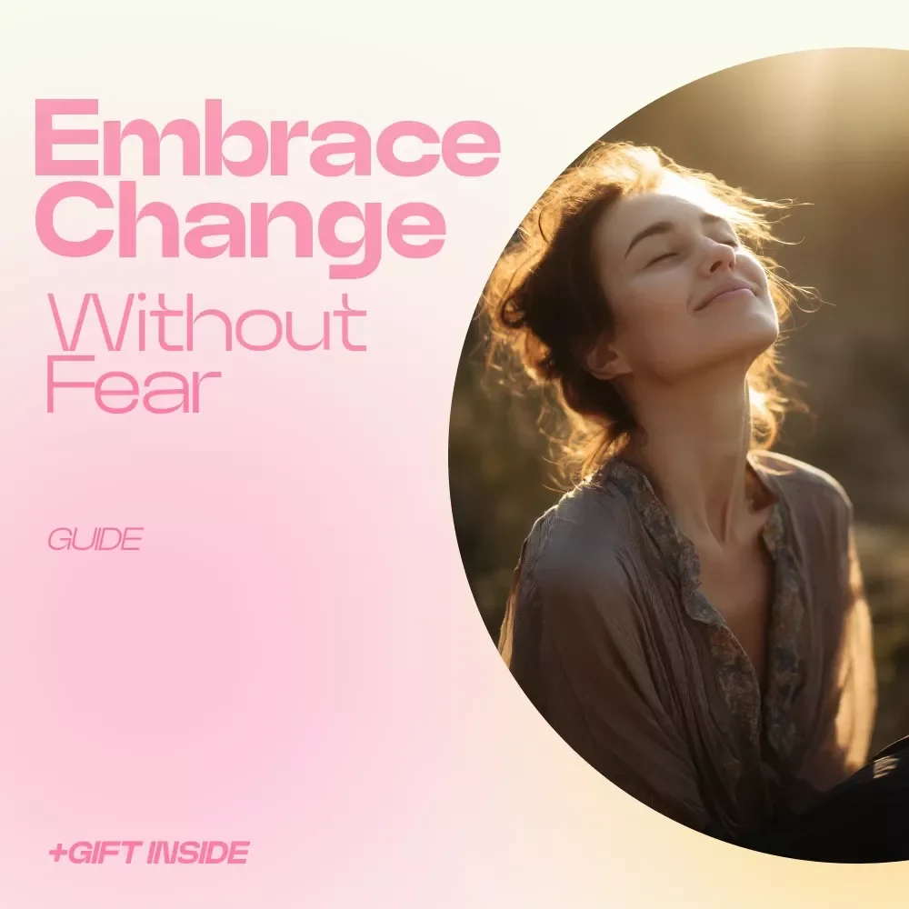 Embrace Change Without Fear – A Powerful Guide on How to Embrace Change Without Fear, Build Confidence, Overcome Uncertainty & Thrive Through Life Transitions