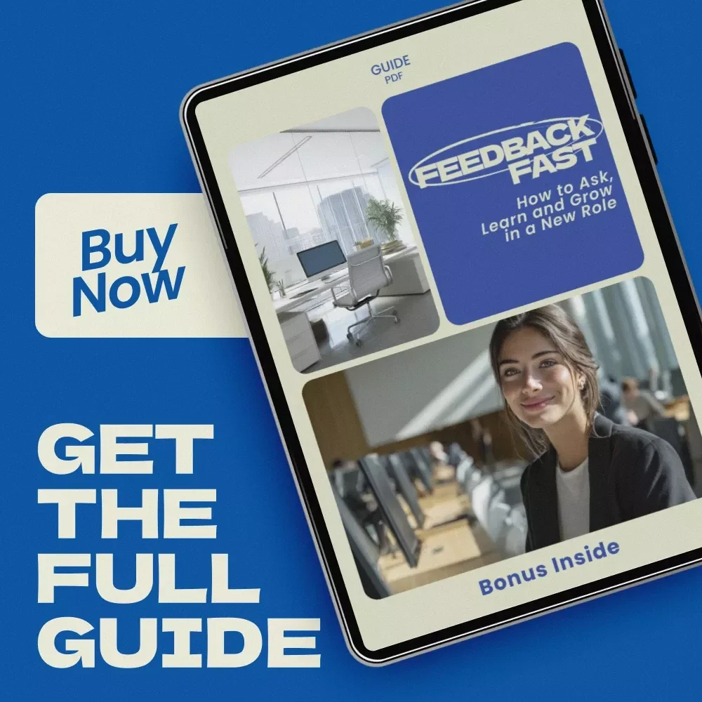 Feedback Fast: How to Ask, Learn, and Grow in a New Role – Practical Guide on how to ask for feedback in a new position for Career Growth & Confidence