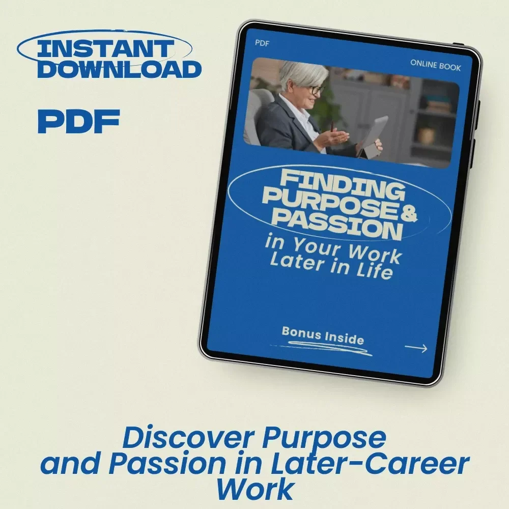 Finding Purpose and Passion in Your Work Later in Life – A Practical eBook Guide on how to find purpose in your work later in life, Career Reinvention, Second Act Planning, Meaningful Work Discovery, and Personal Fulfillment After 50