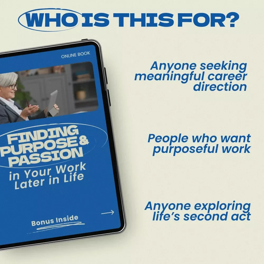Finding Purpose and Passion in Your Work Later in Life – A Practical eBook Guide on how to find purpose in your work later in life, Career Reinvention, Second Act Planning, Meaningful Work Discovery, and Personal Fulfillment After 50
