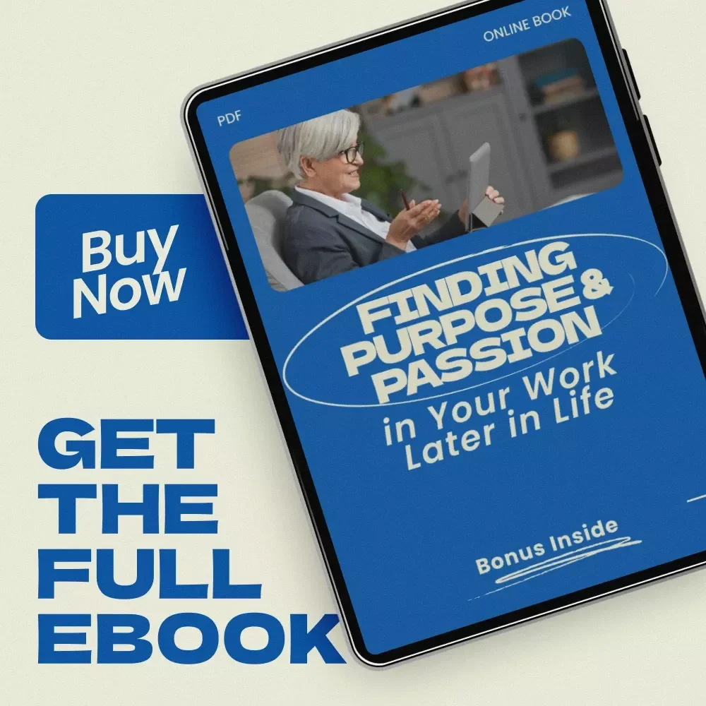 Finding Purpose and Passion in Your Work Later in Life – A Practical eBook Guide on how to find purpose in your work later in life, Career Reinvention, Second Act Planning, Meaningful Work Discovery, and Personal Fulfillment After 50