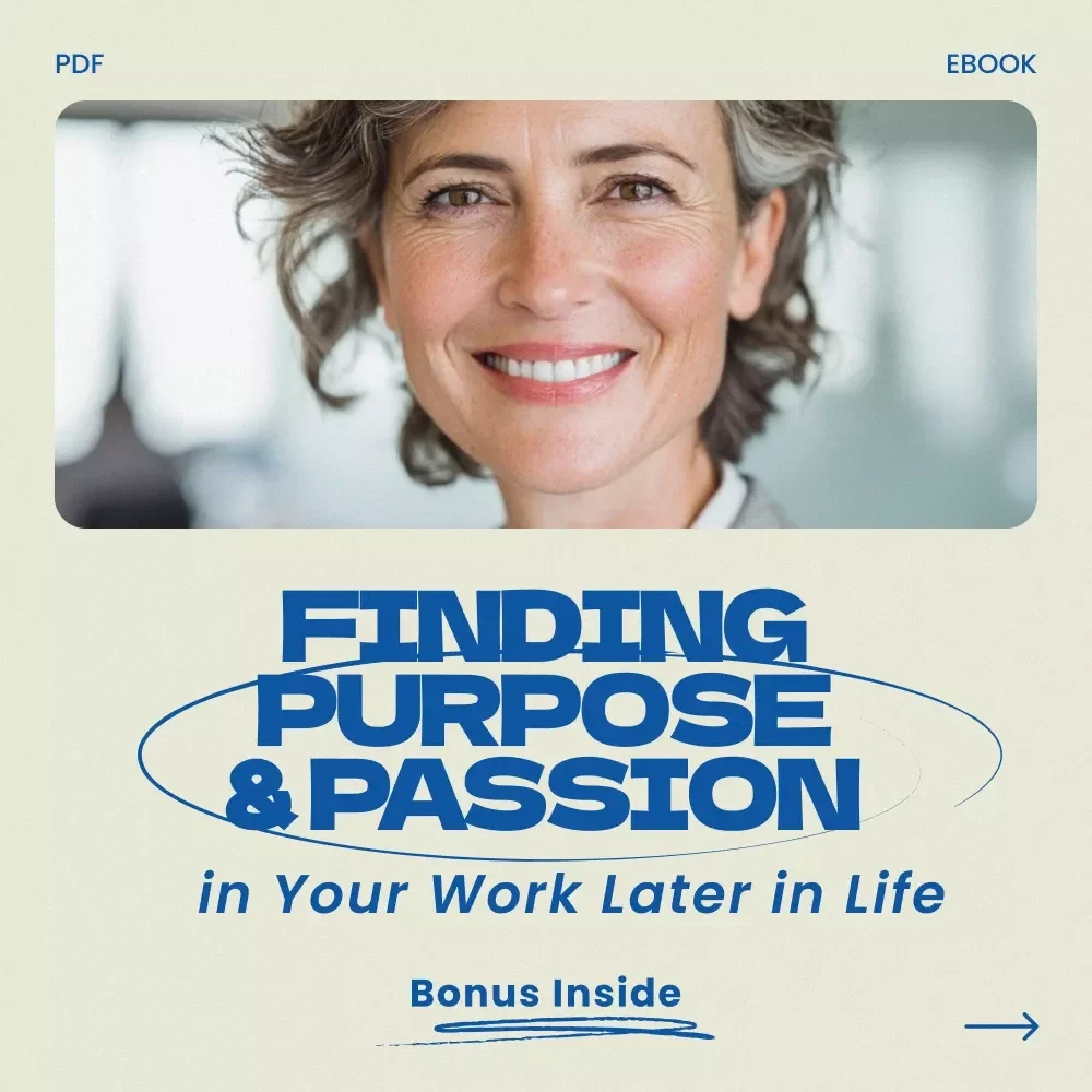 Finding Purpose and Passion in Your Work Later in Life – A Practical eBook Guide on how to find purpose in your work later in life, Career Reinvention, Second Act Planning, Meaningful Work Discovery, and Personal Fulfillment After 50